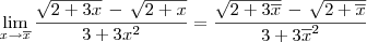 \lim_{x\to \overline{x}}\frac{\sqrt{2+3x}\,-\,\sqrt{2+x}}{3+3x^2} = \frac{\sqrt{2+3\overline{x}}\,-\,\sqrt{2+\overline{x}}}{3+3\overline{x}^2} \lim_{x\to \overline{x}}\frac{\sqrt{2+3x}\,-\,\sqrt{2+x}}{3+3x^2} = \frac{\sqrt{2+3\overline{x}}\,-\,\sqrt{2+\overline{x}}}{3+3\overline{x}^2}
