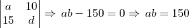 \begin{vmatrix}
   a & 10  \\ 
   15 & d 
\end{vmatrix} \Rightarrow \, ab - 150 = 0 \Rightarrow \, ab = 150