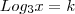 Log_{3}x= k Log_{3}x= k