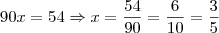 90x = 54 \Rightarrow x = \frac{54}{90} = \frac{6}{10} = \frac{3}{5}
