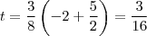 t= \frac{3}{8}\left ( -2+\frac{5}{2} \right ) = \frac{3}{16}