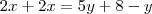 2x + 2x = 5y + 8 - y 2x + 2x = 5y + 8 - y