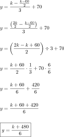 \\ y = \frac{k - \frac{k - 60}{2}}{3}  + 70 \\\\\\ y = \frac{\left ( \frac{2k}{2} - \frac{k - 60}{2} \right )}{3} + 70 \\\\\\ y = \left ( \frac{2k - k + 60}{2} \right ) \div 3 + 70 \\\\\\ y = \frac{k + 60}{2} \cdot \frac{1}{3}  + 70 \cdot \frac{6}{6} \\\\\\ y = \frac{k + 60}{6} + \frac{420}{6} \\\\\\ y = \frac{k + 60 + 420}{6} \\\\\\ \boxed{y = \frac{k + 480}{6}}