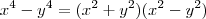 x^4 - y^4 = (x^2 +y^2)(x^2 -y^2) x^4 - y^4 = (x^2 +y^2)(x^2 -y^2)