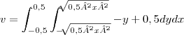 v=\int_{-0,5}^{0,5}  \int_{-\sqrt[]{0,5²x²}}^{\sqrt[]{0,5²x²}} -y +0,5 dy dx