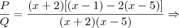 \frac{P}{Q}=\frac{(x+2)[(x-1)-2(x-5)]}{(x+2)(x-5)} \Rightarrow