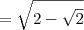 = \sqrt{2 - \sqrt{2}}