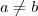 a \neq b