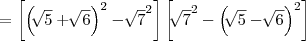 = \left[\left(\sqrt[]{5}+\sqrt[]{6}\right)^2 - \sqrt[]{7}^2 \right]\left[\sqrt[]{7}^2 - \left(\sqrt[]{5}-\sqrt[]{6}\right)^2\right]\right)