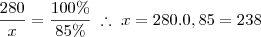 \frac{280}{x} = \frac{100\%}{85\%} \; \therefore \; x = 280 . 0,85 = 238