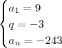 \begin{cases} a_1 = 9 \\ q = - 3 \\ a_n = - 243 \end{cases}