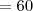 =60