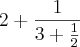 2 + \frac{1}{3 + \frac{1}{2}} 2 + \frac{1}{3 + \frac{1}{2}}