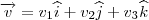 \overrightarrow{v}=v_1\widehat{i}+v_2\widehat{j}+v_3\widehat{k}