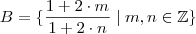 B = \{ \frac{1 + 2 \cdot m}{1 + 2 \cdot n} \mid m,n \in \mathbb{Z} \}