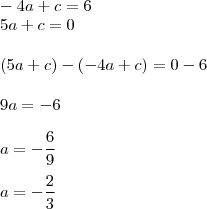 \\
-4a+c=6\\
5a+c=0\\
\\
(5a+c)-(-4a+c)=0-6\\
\\
9a = -6\\
\\
a = -\frac{6}{9}\\
\\
a=-\frac{2}{3}