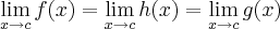 \lim_{x\rightarrow{c}}f(x) = \lim_{x\rightarrow{c}}h(x) = \lim_{x\rightarrow{c}}g(x) \lim_{x\rightarrow{c}}f(x) = \lim_{x\rightarrow{c}}h(x) = \lim_{x\rightarrow{c}}g(x)