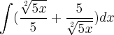 \int(\frac{\sqrt[2]{5x}}{5} + \frac{5}{\sqrt[2]{5x}})dx