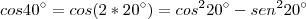 cos40^\circ = cos(2*20^\circ) = cos^220^\circ - sen^220^\circ