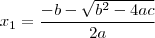 x_1 = \frac{-b - \sqrt{b^2 -4ac }}{2a} x_1 = \frac{-b - \sqrt{b^2 -4ac }}{2a}