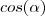 cos(\alpha) cos(\alpha)