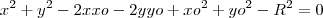 x^2 + y^2 -2xxo-2yyo + xo^2 + yo^2-R^2=0 x^2 + y^2 -2xxo-2yyo + xo^2 + yo^2-R^2=0