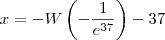 x=-W\left(-\frac{1}{e^{37}}\right)-37