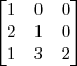 \begin{bmatrix} 1 & 0 & 0 \\ 2 & 1 & 0 \\ 1 & 3 & 2 \end{bmatrix} \begin{bmatrix} 1 & 0 & 0 \\ 2 & 1 & 0 \\ 1 & 3 & 2 \end{bmatrix}