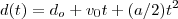d(t) = d_o + v_0 t + (a/2)t^2 d(t) = d_o + v_0 t + (a/2)t^2