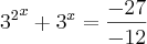 {{3}^{2}}^{x}+{3}^{x}=\frac{-27}{-12} {{3}^{2}}^{x}+{3}^{x}=\frac{-27}{-12}