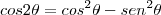 cos2\theta=cos^2\theta-sen^2\theta