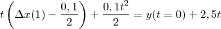 t\left ( \Delta x(1) - \frac{0,1}{2} \right ) + \frac{0,1t^2}{2} = y(t=0) + 2,5t t\left ( \Delta x(1) - \frac{0,1}{2} \right ) + \frac{0,1t^2}{2} = y(t=0) + 2,5t