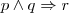 p\wedge q \Rightarrow r p\wedge q \Rightarrow r