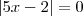 |5x-2| = 0