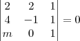 \begin{vmatrix}
   2 & 2 & 1 \\ 
   4 & -1 & 1 \\ 
   m & 0 & 1
\end{vmatrix}
= 0