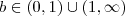 b \in (0,1)\cup(1,\infty) b \in (0,1)\cup(1,\infty)