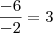 \frac{-6}{-2}&=&3