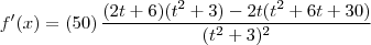 f'(x)=\left(50 \right)\frac{(2t+6)(t^2+3)-2t(t^2+6t+30)}{(t^2+3)^2} f'(x)=\left(50 \right)\frac{(2t+6)(t^2+3)-2t(t^2+6t+30)}{(t^2+3)^2}