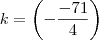 k =   {\left(-\frac{-71}{4} \right)}