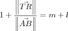 1 + \frac{\left\|\vec{TR}\right\|}{\left\|\vec{AB}\right\|} = m + l