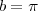 b = \pi b = \pi