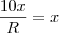 \frac{10x}{R}=x