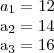 {a}_{1}= 12
{a}_{2}=14
{a}_{3}= 16 {a}_{1}= 12
{a}_{2}=14
{a}_{3}= 16