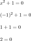 \\ x^2 + 1 = 0 \\\\ (- 1)^2 + 1 = 0 \\\\ 1 + 1 = 0 \\\\ 2 = 0 \\ x^2 + 1 = 0 \\\\ (- 1)^2 + 1 = 0 \\\\ 1 + 1 = 0 \\\\ 2 = 0