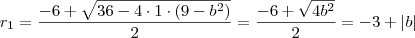 r_1 = \frac{- 6 + \sqrt{36 - 4\cdot 1 \cdot (9-b^2)}}{2} = \frac{-6 +\sqrt{4b^2}}{2} = - 3 + |b| r_1 = \frac{- 6 + \sqrt{36 - 4\cdot 1 \cdot (9-b^2)}}{2} = \frac{-6 +\sqrt{4b^2}}{2} = - 3 + |b|