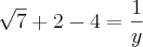 \sqrt[]{7}+ 2 - 4 = \frac{1}{y}