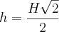 h = \frac{H\sqrt{2}}{2}