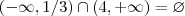 (-\infty,1/3)\cap (4,+\infty) = \varnothing (-\infty,1/3)\cap (4,+\infty) = \varnothing
