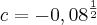 c=-0,08^{\frac{1}{2}}