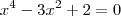 x^4 - 3x^2 + 2 = 0